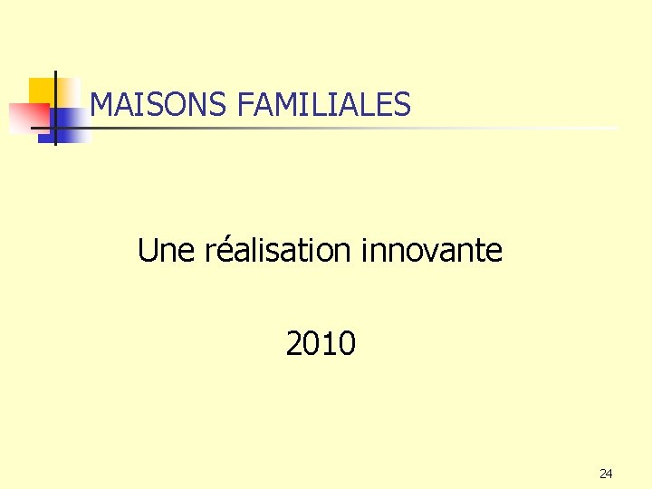 MAISONS FAMILIALES Une réalisation innovante 2010 24 MAISONS FAMILIALES Une réalisation innovante 2010 24