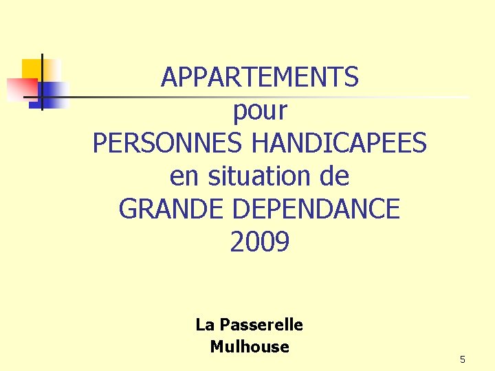 APPARTEMENTS pour PERSONNES HANDICAPEES en situation de GRANDE DEPENDANCE 2009 La Passerelle Mulhouse 5 APPARTEMENTS pour PERSONNES HANDICAPEES en situation de GRANDE DEPENDANCE 2009 La Passerelle Mulhouse 5