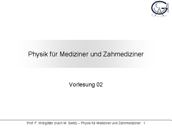 Physik für Mediziner und Zahmediziner Vorlesung 02 Prof. F. Wörgötter (nach M. Seibt) --