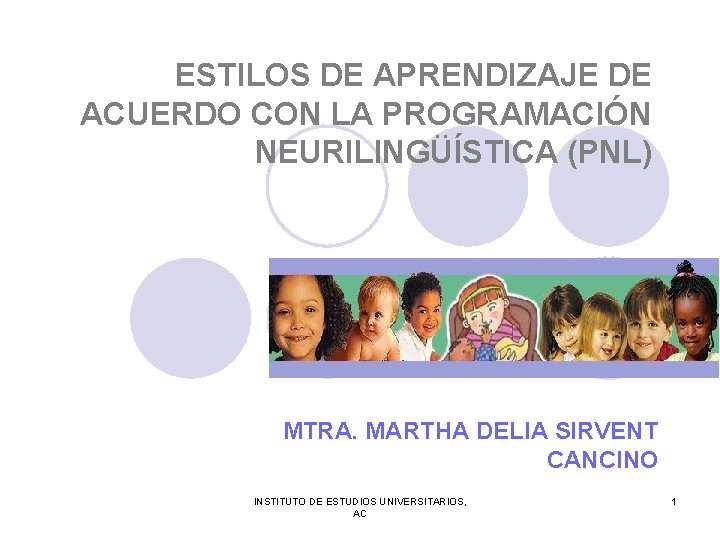 ESTILOS DE APRENDIZAJE DE ACUERDO CON LA PROGRAMACIÓN NEURILINGÜÍSTICA (PNL) MTRA. MARTHA DELIA SIRVENT