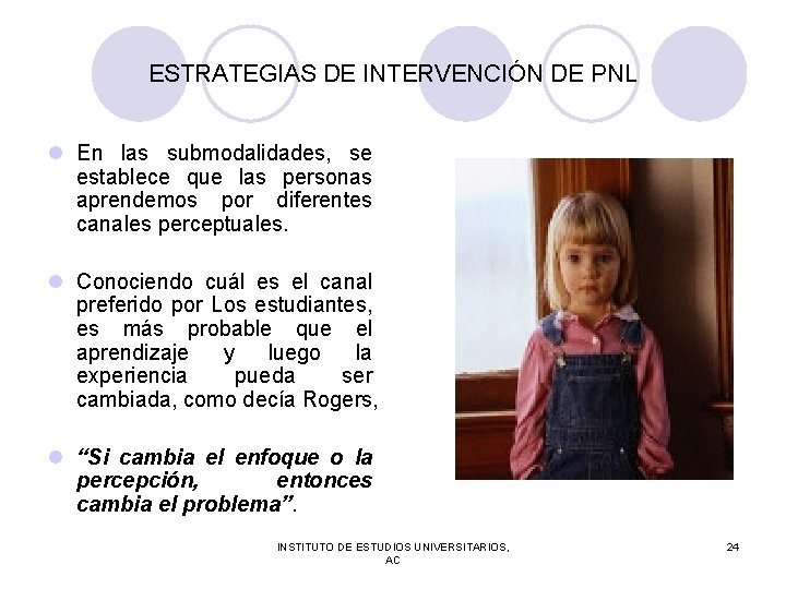 ESTRATEGIAS DE INTERVENCIÓN DE PNL l En las submodalidades, se establece que las personas