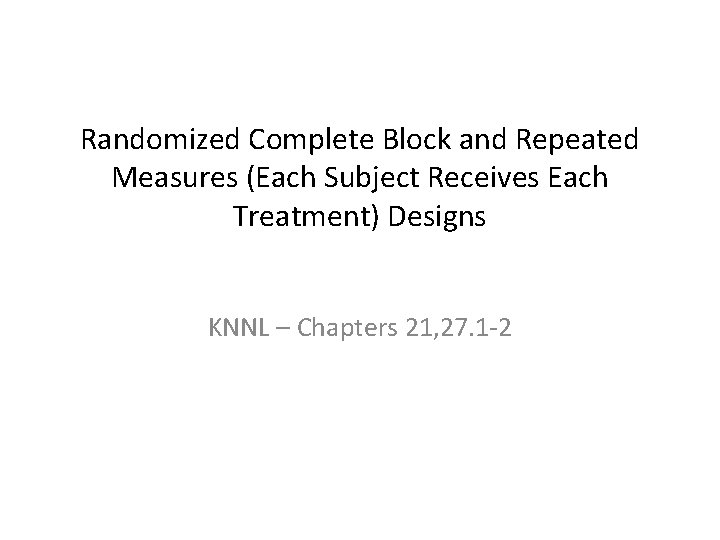 Randomized Complete Block and Repeated Measures (Each Subject Receives Each Treatment) Designs KNNL –