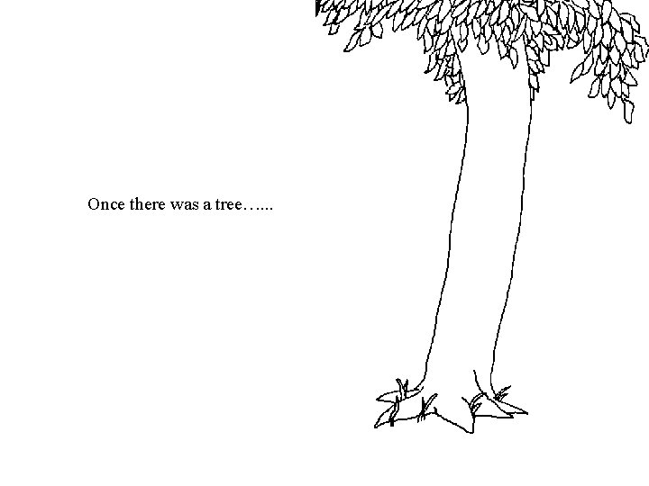 Once there was a tree…. . . Once there was a tree…. . .