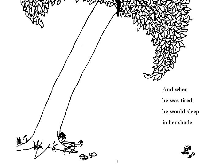 And when he was tired, he would sleep in her shade. And when he was tired, he would sleep in her shade.