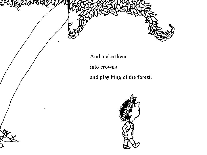 And make them into crowns and play king of the forest. And make them into crowns and play king of the forest.