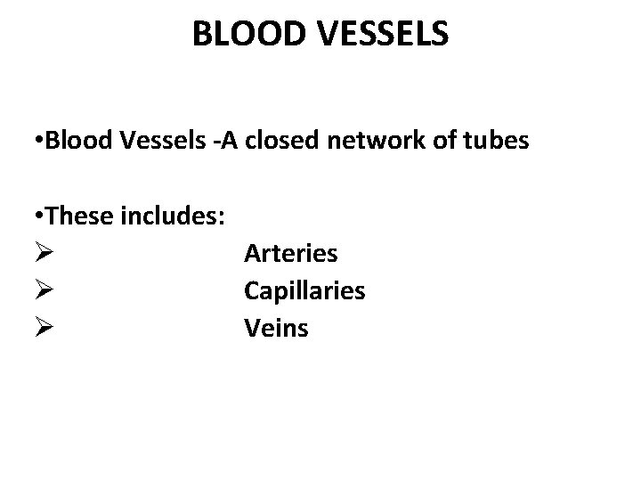 BLOOD VESSELS • Blood Vessels -A closed network of tubes • These includes: Ø