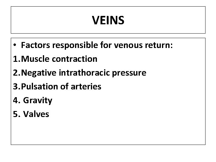 VEINS • Factors responsible for venous return: 1. Muscle contraction 2. Negative intrathoracic pressure