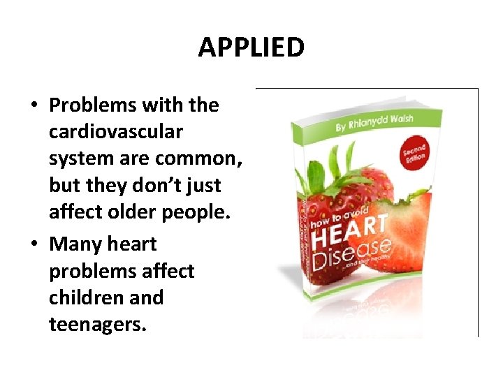 APPLIED • Problems with the cardiovascular system are common, but they don’t just affect