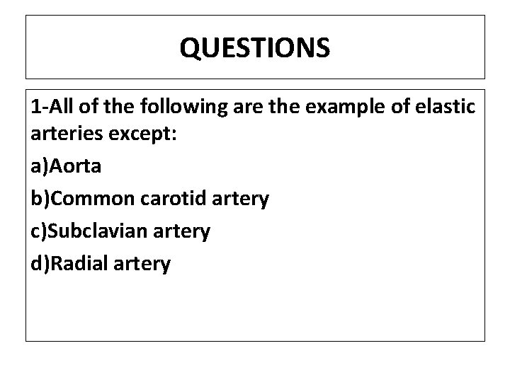 QUESTIONS 1 -All of the following are the example of elastic arteries except: a)Aorta