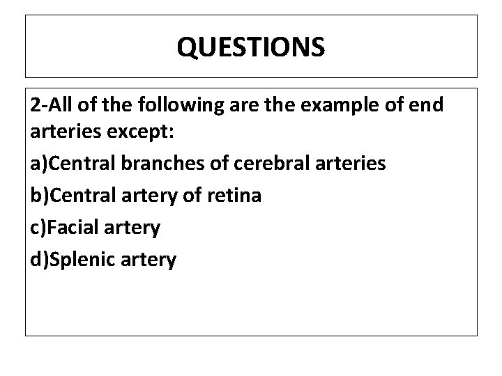 QUESTIONS 2 -All of the following are the example of end arteries except: a)Central