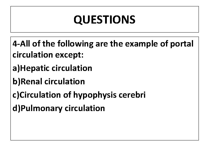 QUESTIONS 4 -All of the following are the example of portal circulation except: a)Hepatic