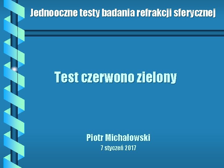 Jednooczne testy badania refrakcji sferycznej Test czerwono zielony Piotr Michałowski 7 styczeń 2017 