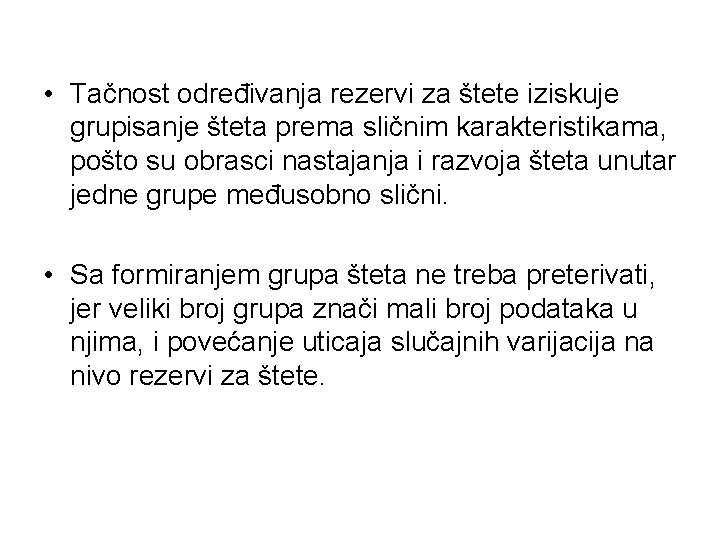  • Tačnost određivanja rezervi za štete iziskuje grupisanje šteta prema sličnim karakteristikama, pošto