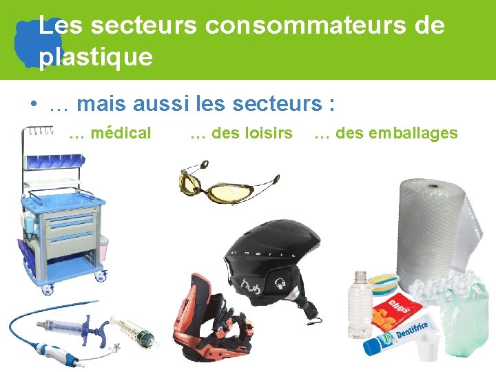 Les secteurs consommateurs de plastique • … mais aussi les secteurs : … médical