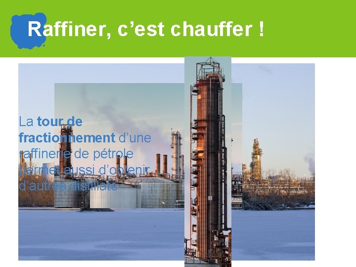 Raffiner, c’est chauffer ! La tour de fractionnement d’une raffinerie de pétrole permet aussi