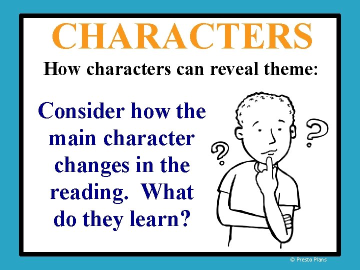 CHARACTERS How characters can reveal theme: Consider how the main character changes in the