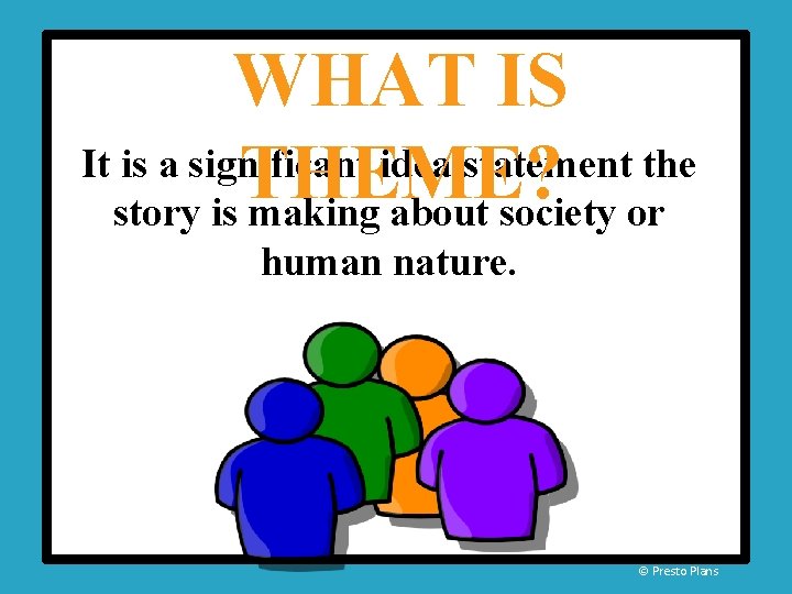 WHAT IS It is a significant idea/statement the THEME? story is making about society