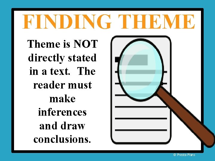 FINDING THEME Theme is NOT directly stated in a text. The reader must make