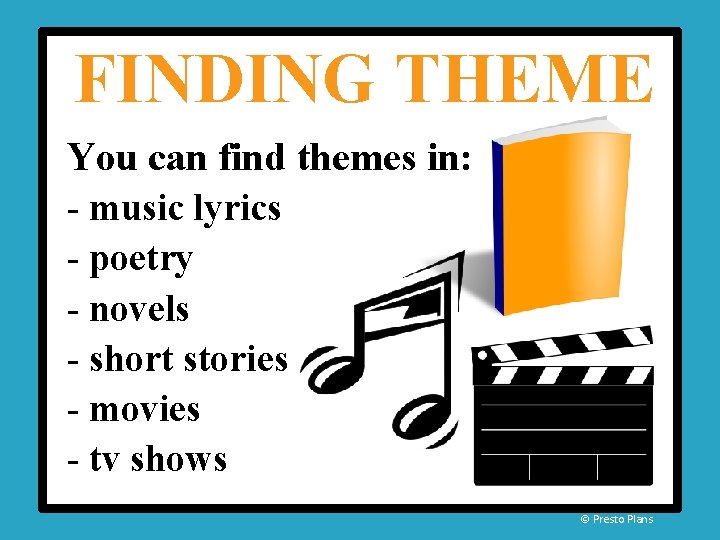 FINDING THEME You can find themes in: - music lyrics - poetry - novels