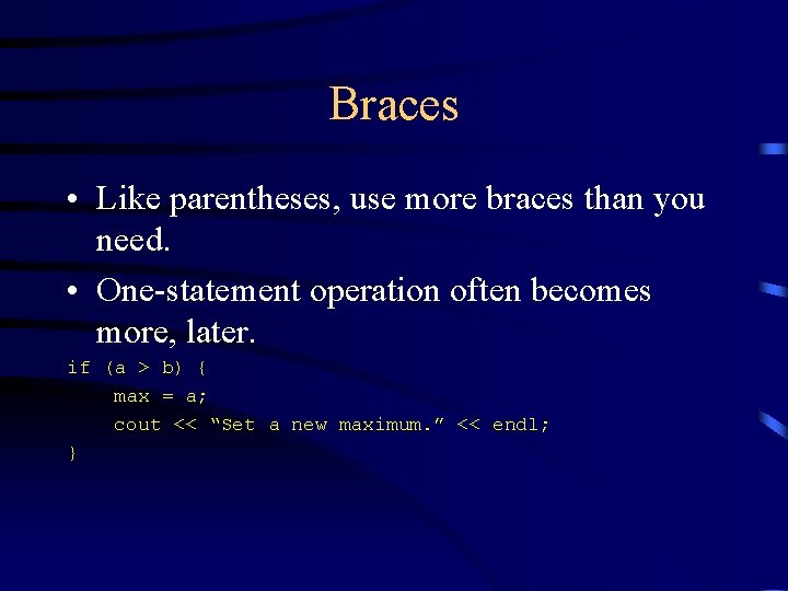 Braces • Like parentheses, use more braces than you need. • One-statement operation often Braces • Like parentheses, use more braces than you need. • One-statement operation often