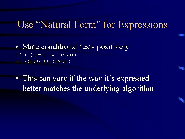 Use “Natural Form” for Expressions • State conditional tests positively if (!(z>=0) && !(z<a)) Use “Natural Form” for Expressions • State conditional tests positively if (!(z>=0) && !(z<a))
