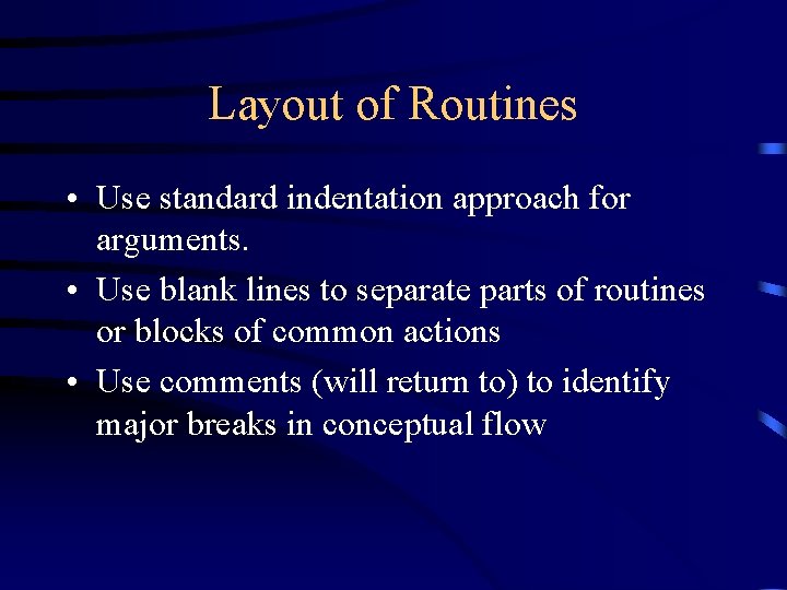 Layout of Routines • Use standard indentation approach for arguments. • Use blank lines Layout of Routines • Use standard indentation approach for arguments. • Use blank lines