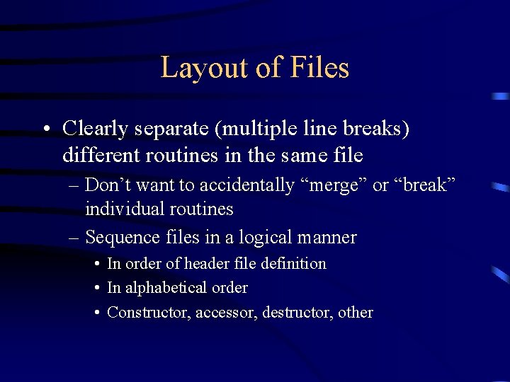 Layout of Files • Clearly separate (multiple line breaks) different routines in the same Layout of Files • Clearly separate (multiple line breaks) different routines in the same