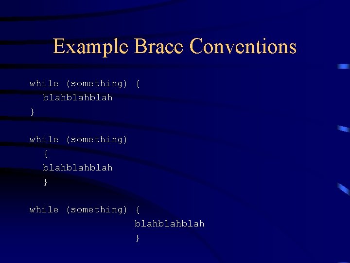 Example Brace Conventions while (something) { blahblahblah } while (something) { blahblah } Example Brace Conventions while (something) { blahblahblah } while (something) { blahblah }