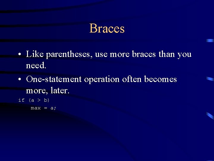 Braces • Like parentheses, use more braces than you need. • One-statement operation often Braces • Like parentheses, use more braces than you need. • One-statement operation often