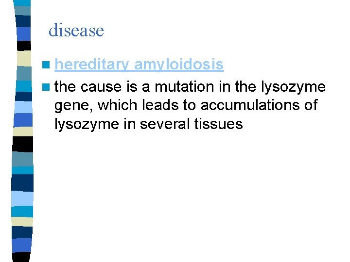 disease n hereditary amyloidosis n the cause is a mutation in the lysozyme gene,