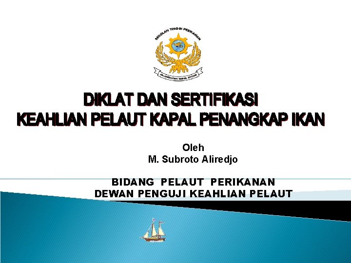 Oleh M. Subroto Aliredjo BIDANG PELAUT PERIKANAN DEWAN PENGUJI KEAHLIAN PELAUT 