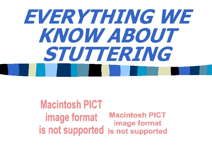 EVERYTHING WE KNOW ABOUT STUTTERING 