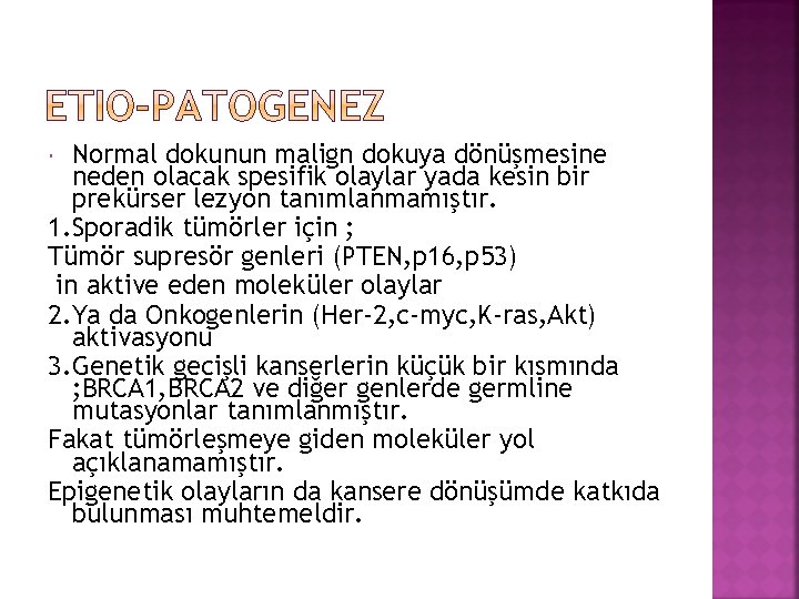 Normal dokunun malign dokuya dönüşmesine neden olacak spesifik olaylar yada kesin bir prekürser lezyon