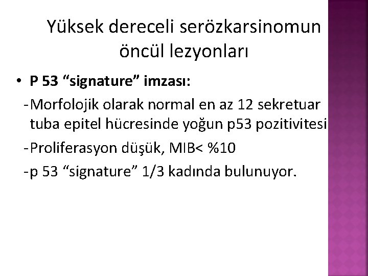 Yüksek dereceli serözkarsinomun öncül lezyonları • P 53 “signature” imzası: - Morfolojik olarak normal