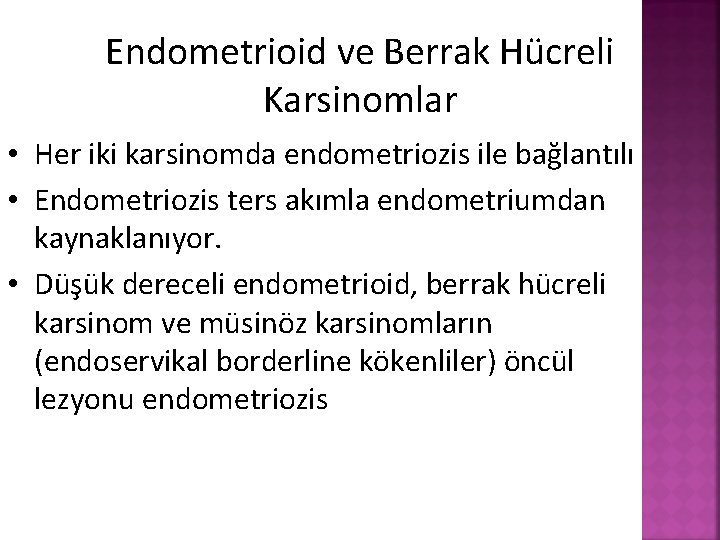 Endometrioid ve Berrak Hücreli Karsinomlar • Her iki karsinomda endometriozis ile bağlantılı • Endometriozis