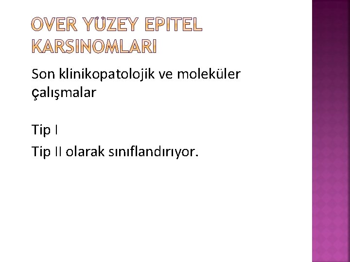 Son klinikopatolojik ve moleküler çalışmalar Tip II olarak sınıflandırıyor. 