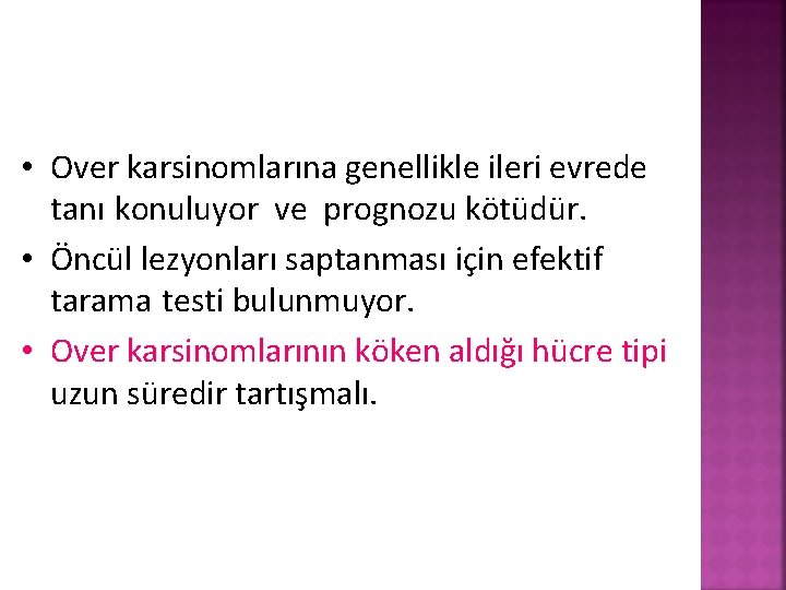  • Over karsinomlarına genellikle ileri evrede tanı konuluyor ve prognozu kötüdür. • Öncül