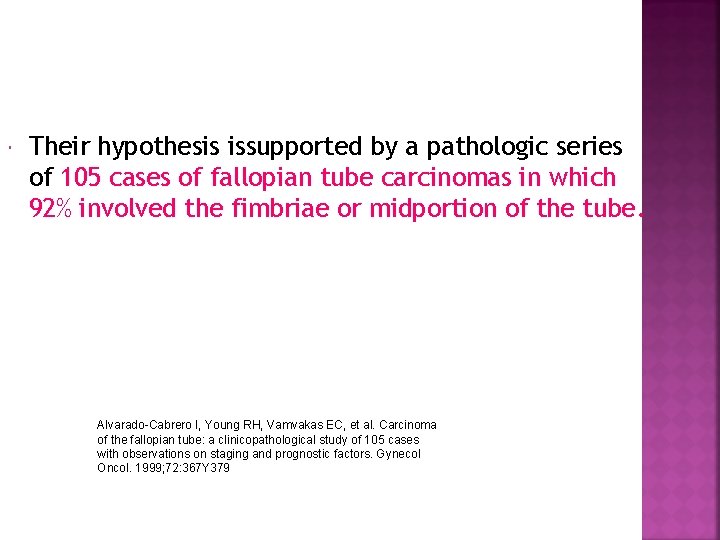  Their hypothesis issupported by a pathologic series of 105 cases of fallopian tube