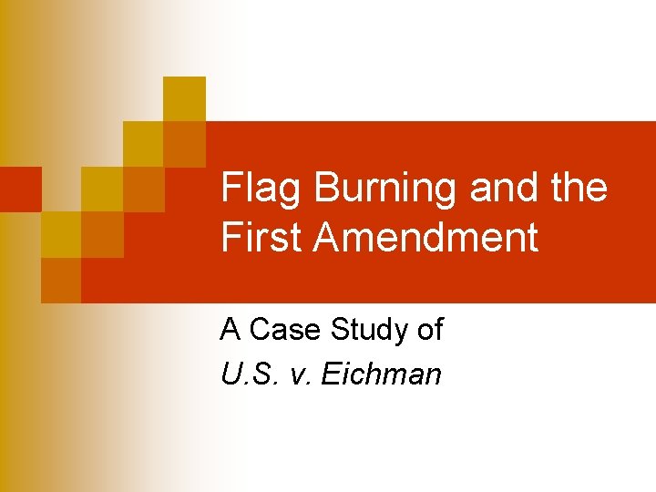 Flag Burning and the First Amendment A Case Study of U. S. v. Eichman