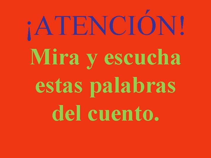 ¡ATENCIÓN! Mira y escucha estas palabras del cuento. 