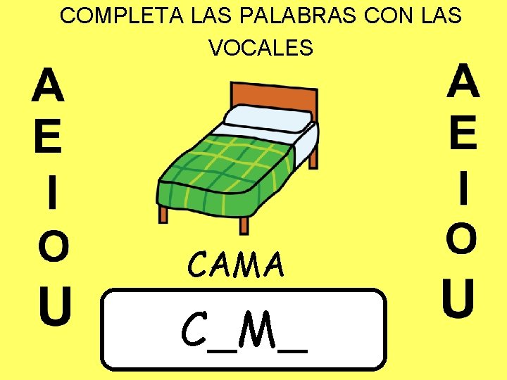 COMPLETA LAS PALABRAS CON LAS VOCALES CAMA C_M_ 