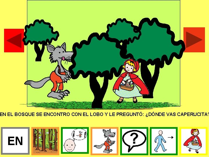 EN EL BOSQUE SE ENCONTRO CON EL LOBO Y LE PREGUNTÓ: ¿DÓNDE VAS CAPERUCITA?