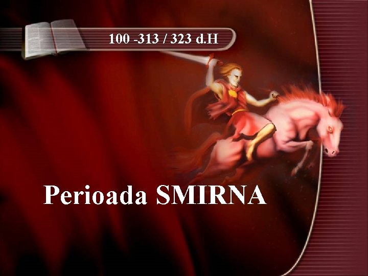 100 -313 / 323 d. H Perioada SMIRNA 