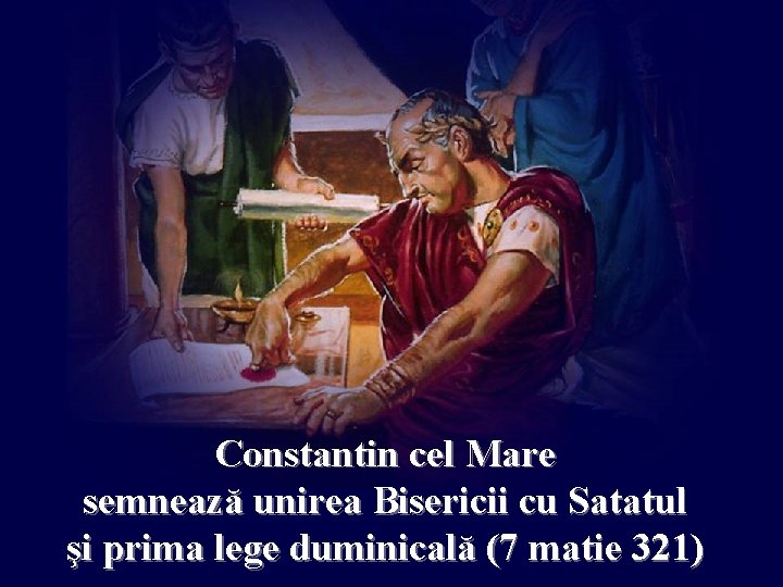 Constantin cel Mare semnează unirea Bisericii cu Satatul şi prima lege duminicală (7 matie