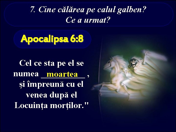 7. Cine călărea pe calul galben? Ce a urmat? Apocalipsa 6: 8 Cel ce