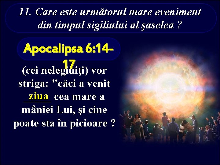 11. Care este următorul mare eveniment din timpul sigiliului al şaselea ? Apocalipsa 6: