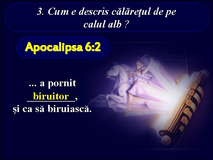 3. Cum e descris călăreţul de pe calul alb ? Apocalipsa 6: 2. .