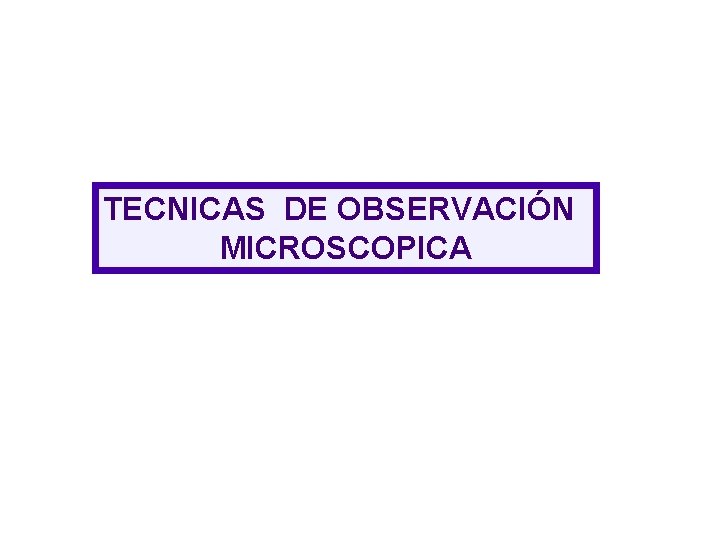TECNICAS DE OBSERVACIÓN MICROSCOPICA 