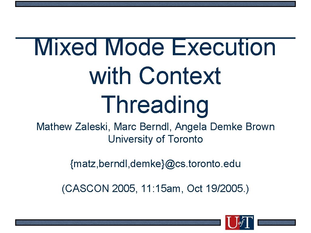 Mixed Mode Execution with Context Threading Mathew Zaleski, Marc Berndl, Angela Demke Brown University