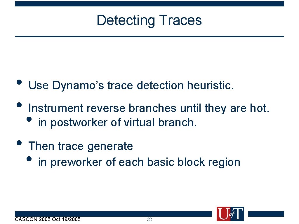 Detecting Traces • Use Dynamo’s trace detection heuristic. • Instrument reverse branches until they